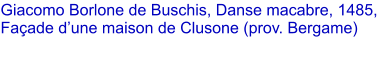 Giacomo Borlone de Buschis, Danse macabre, 1485, Faade dune maison de Clusone (prov. Bergame)