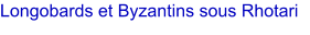 Longobards et Byzantins sous Rhotari