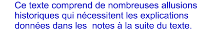 Ce texte comprend de nombreuses allusions historiques qui ncessitent les explications donnes dans les  notes  la suite du texte.