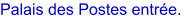 Palais des Postes entre.