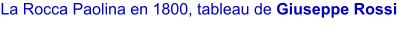 La Rocca Paolina en 1800, tableau de Giuseppe Rossi